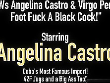 Bbws Angelina Castro & Virgo Peridot Foot Fuck A Black Cock!