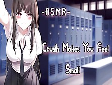 [Asmr] [Roleplay] Crush Makes You Feel Small {Pt4}