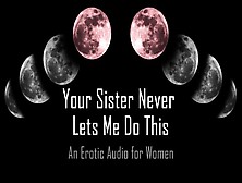 Your Sister Never Lets Me Do This [Erotic Audio For Women]