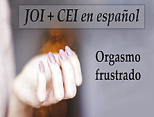 Joi + Cei + Frustrated Cums.  Spanish Voice.
