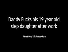 Daddy And 19 Year Mature Step Daughter After Work...  Slutty Talk Verbal Loud Fantasy Play
