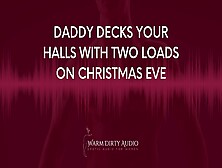 Daddy Decks Your Halls With 2 Loads On Christmas Eve [Dirty Talk,  Erotic Audio For Women]