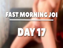 Five Min To Sperm.  Morning Joi - Day 17