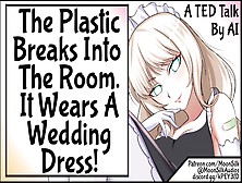 The Plastic Breaks Into The Room,  It Wears A Wedding Dress!
