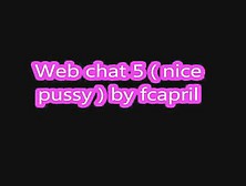 Web Chat 5 ( Nice Pussy ) By Fcapril