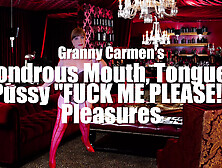 Granny Carmen's Wondrous Mouth,  Tongue & Pussy "fuck Me Please!" Pleasure