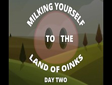 Milking Your Sausage To The Land Of Oinks Day Two