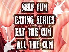 Self Cum Eating Series Eat The Cum All The Cum
