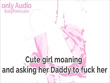 Cute Girl Moaning And Asking Her Daddy To Fuck Her Audio