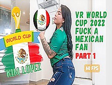 Kim Lopez - Vr World Cup 2022 Fuck A Mexican Fan Part 1
