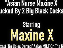 Asian Nurse Maxine X Fucked By 2 Big Black Cocks!