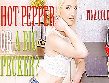 Tina Gold - Hot Pepper Or A Big Pecker?