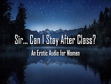 Sir...  Can I Stay After Class? [Erotic Audio For Women] [Teacher/student]