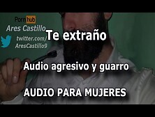 Spanish Male Voice - I Miss You.  Aggressive And Kinky Audio - Audio For Women - - Spain - Asmr Joi
