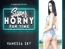 Vanessa Sky - Super Horny Fun Time