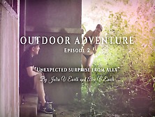 Outdoor Adventure.  Episode 2: Unexpected Surprise From Alex.