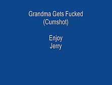 Grandma Gets Fucked (Cumshot)