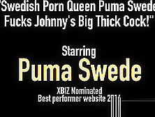 Swedish Porn Queen Puma Swede Fucks Johnny's Big Thick Cock!