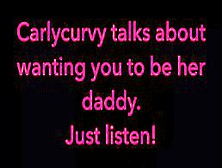 Carlycurvy Talks About Wanting You To Be Her Daddy.  Just Listen Video!