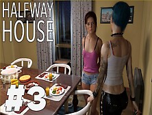 Dinnertime With The Girls - Halfway House #3