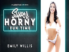 Emily Willis In Emily Willis - Super Horny Fun Time