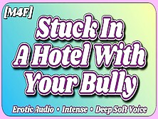 [M4F] Stuck In A Hotel With Your Bully [Erotic Audio] [Asmr] [Deep Soft Soothing Charming Voice] [Moan]