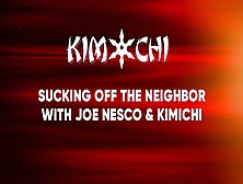Sucking Off The Neighbor With Joe Nesco & Kimichi