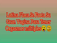 Skinny Latina Rubs Her Big Vagina To Have Multiple Orgasms