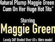 All Natural Plump Maggie Green Gets Cum On Her Huge Hot Tits