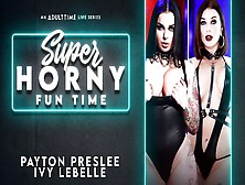 Ivy Lebelle & Payton Preslee In Ivy Lebelle & Payton Preslee - Super Horny Fun Time