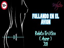 Follando En El Avion - Asmr - Role Play - Joi - Relato Erotico - Voz Y Gemidos Reales