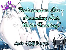 Asmr - Underwater Sex - Drowning Her While Fucking! Audio Roleplay