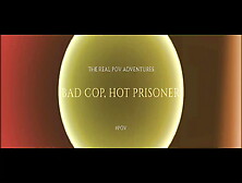 Pov Adventure - Bad Cop,  Hot Prisoner