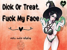 Meat Or Treat,  Fuck My Face [Submissive Bj Slut] [Use My Mouth Like A Pussy]