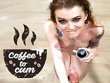 Coffee To Cum