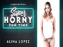 Alina Lopez In Alina Lopez - Super Horny Fun Time