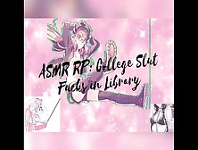 Asmr: College Whore Pounded In Library