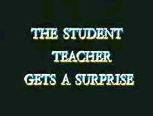 The Student Teacher Gets A Surprise