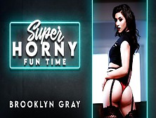 Brooklyn Gray In Brooklyn Gray - Super Horny Fun Time