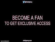 Join My Fan Club For Exclusive Access @siabigsexy