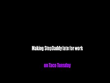 Ignore Stepdaddy Fuck On Taco Tuesday