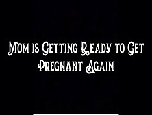 Step-Mom Is Getting Ready To Get Pregnant Again