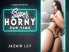 Jazmin Luv In Jazmin Luv - Super Horny Fun Time