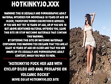 Hotkinkyjo Plowed Her Butt With Cyclop Vibrator And Anal Prolapse On Volcanic Rocks