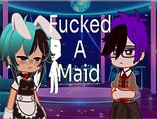 Fucked A Maid {Gacha Porn}
