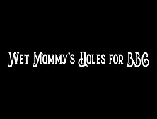 Wet Step-Mommyâ€™S Holes For Bbc