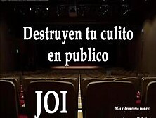 Spanish Joi.  Destruyen Tu Culo En Publico.