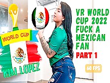 Kim Lopez In Vr World Cup 2022 Fuck A Mexican Fan Part 1