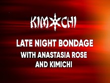 Late Night Bondage With Anastasia Rose And Kimichi