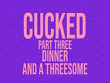 Cucked,  Part Thee: Dinner And A Threesome Erotic Audio Story